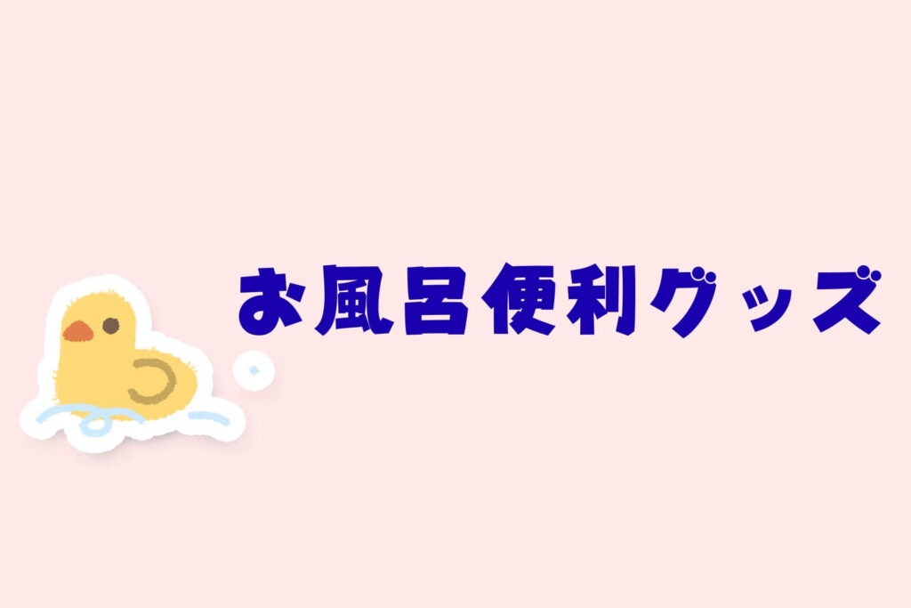 沐浴・赤ちゃんのお風呂まとめ　お風呂便利グッズ